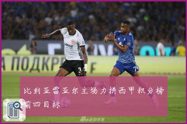 比利亚雷亚尔主场力拼西甲积分榜前四目标