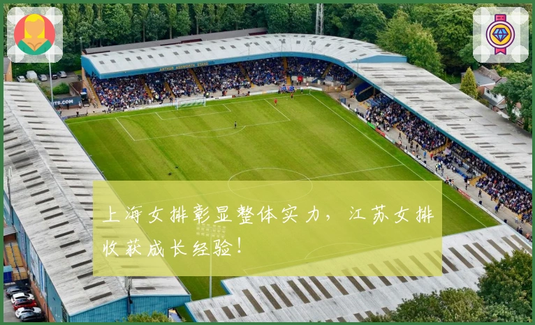 上海女排彰显整体实力，江苏女排收获成长经验！