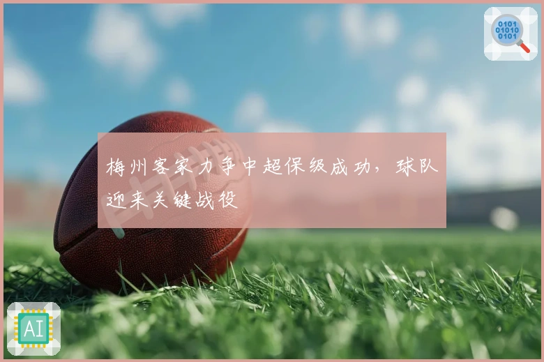 梅州客家力争中超保级成功,球队迎来关键战役